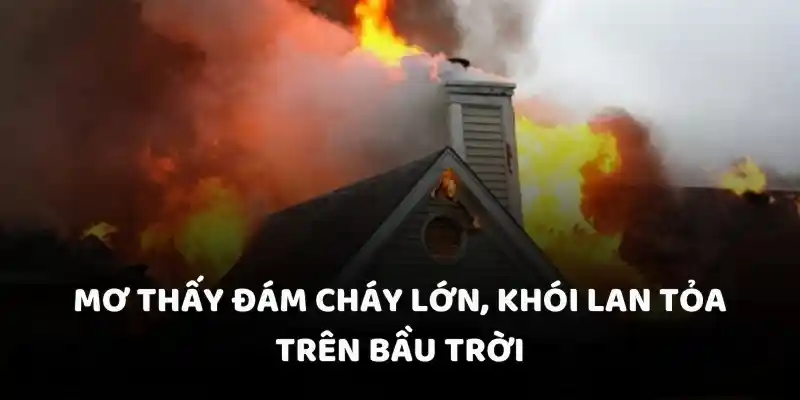 Mơ thấy đám cháy lớn, khói lan tỏa trên bầu trời
